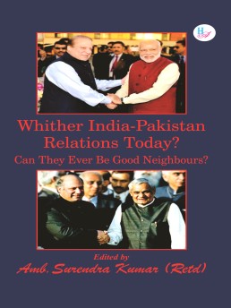 Whither India-Pakistan Relations Today? Can They Ever Be Good Neighbours?